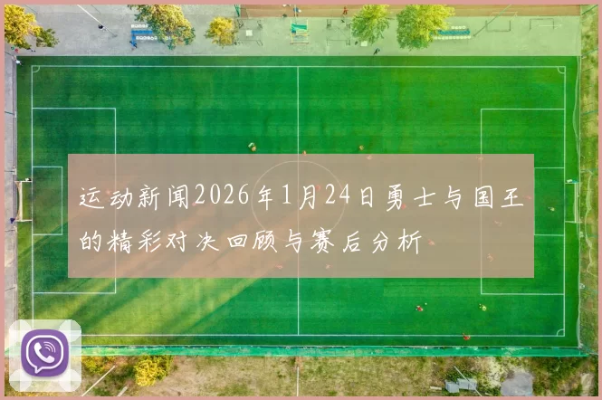 运动新闻2026年1月24日勇士与国王的精彩对决回顾与赛后分析